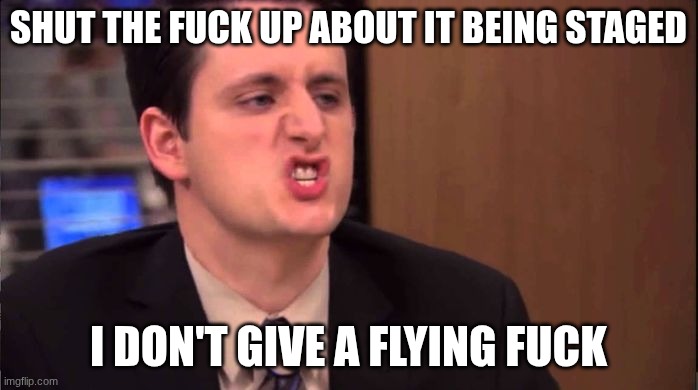 SHUT THE FUCK UP ABOUT IT BEING STAGED I DON'T GIVE A FLYING FUCK | image tagged in gabe - shut up about the sun | made w/ Imgflip meme maker