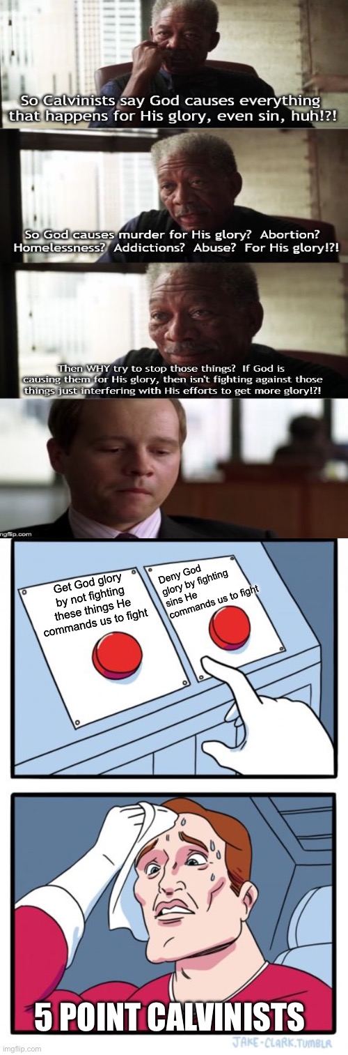 Guys come on! | Deny God glory by fighting sins He commands us to fight; Get God glory by not fighting these things He commands us to fight; 5 POINT CALVINISTS | image tagged in two buttons,calvinism,calvinist memes,anti calvinism,reformed theology,getting god glory alone isn't biblical | made w/ Imgflip meme maker