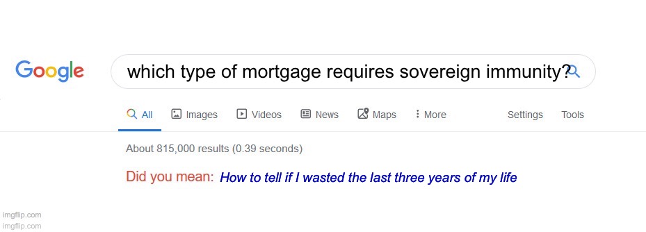 Bar struggles | which type of mortgage requires sovereign immunity? How to tell if I wasted the last three years of my life | image tagged in did you mean | made w/ Imgflip meme maker