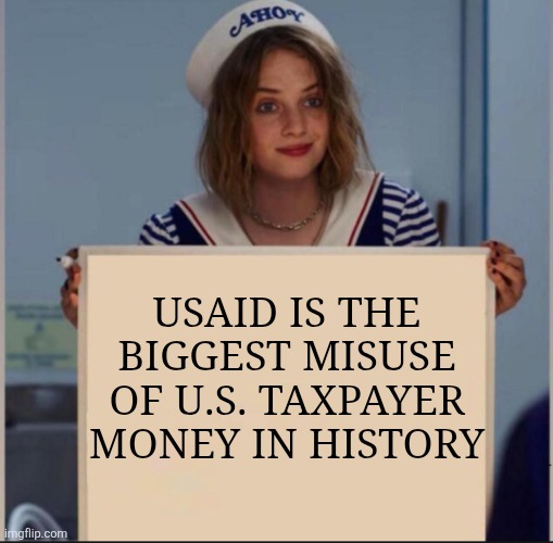 Ahoy Girl | USAID IS THE BIGGEST MISUSE OF U.S. TAXPAYER MONEY IN HISTORY | image tagged in ahoy girl | made w/ Imgflip meme maker