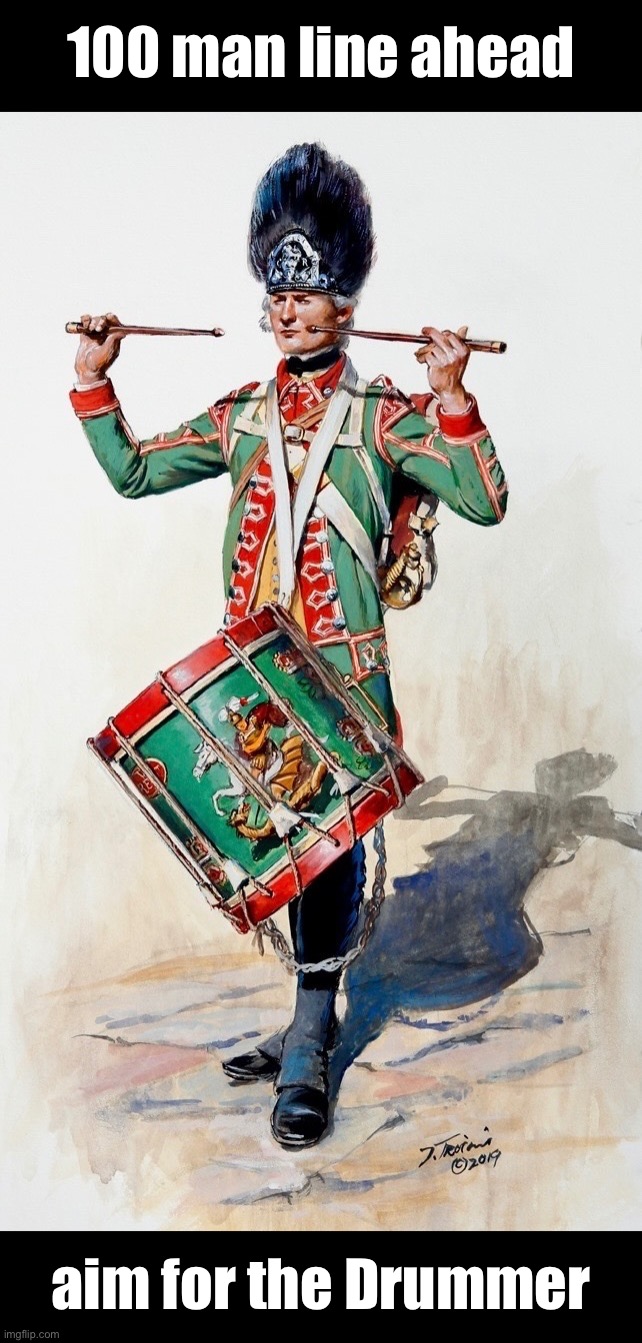 100 man line ahead aim for the Drummer | 100 man line ahead; aim for the Drummer | image tagged in historical meme | made w/ Imgflip meme maker