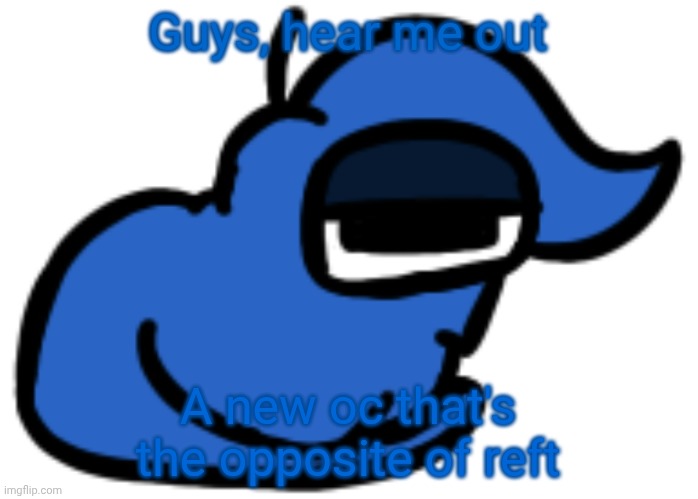 numero gato | Guys, hear me out; A new oc that's the opposite of reft | image tagged in numero gato | made w/ Imgflip meme maker