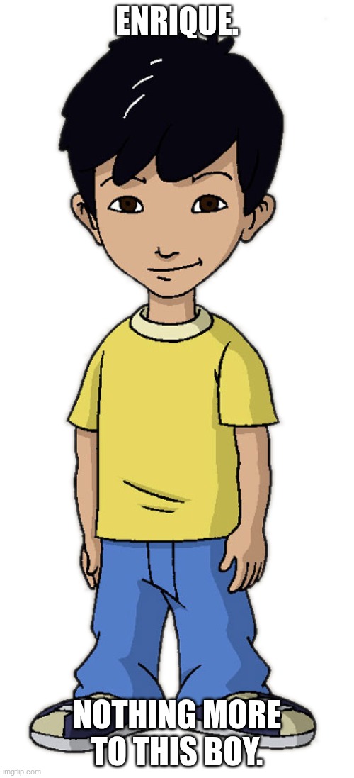 Mr. Ordinary Enrique! | ENRIQUE. NOTHING MORE TO THIS BOY. | image tagged in enrique | made w/ Imgflip meme maker