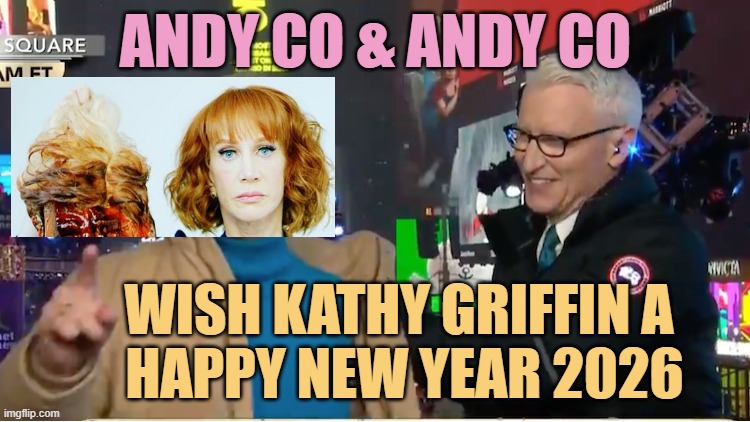 2026 Kathy Griffin & ANDY CO-New Years Eve | ANDY CO & ANDY CO; WISH KATHY GRIFFIN A 
HAPPY NEW YEAR 2026 | image tagged in andy cohen sayonara sucker nye diblassio | made w/ Imgflip meme maker