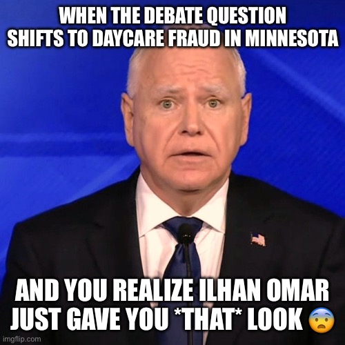 The Blue Screen of Death/glitch in the matrix | WHEN THE DEBATE QUESTION SHIFTS TO DAYCARE FRAUD IN MINNESOTA; AND YOU REALIZE ILHAN OMAR JUST GAVE YOU *THAT* LOOK 😨 | image tagged in tim walz debate 2024,tim walz,illhan omar,minnesota,fraud,democrats | made w/ Imgflip meme maker