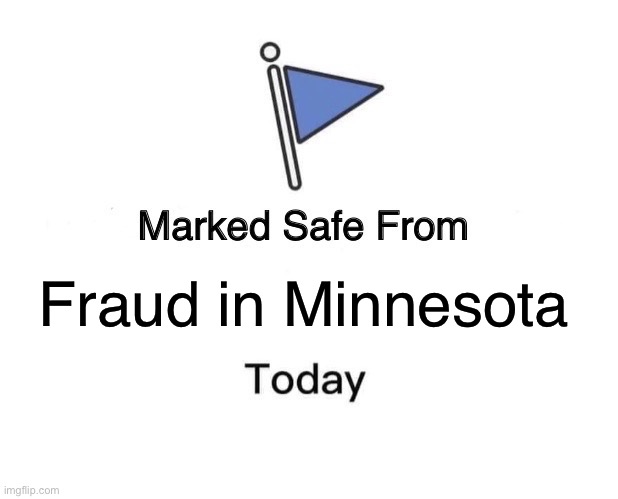 Run away from Minnesota! | Fraud in Minnesota | image tagged in memes,marked safe from,minnesota,marked safe,fraud,stay safe | made w/ Imgflip meme maker