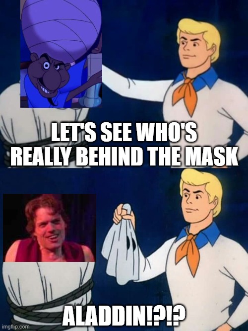 I BEG OF YOU, IF YOU LIKE MUSICALS AND DARK HUMOR PLEASE WATCH THIS!!!!https://www.youtube.com/watch?v=-77cUxba-aA | LET'S SEE WHO'S REALLY BEHIND THE MASK; ALADDIN!?!? | image tagged in scooby doo mask reveal,aladdin,scooby doo,twisted,musicals,lol so funny | made w/ Imgflip meme maker