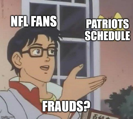 The real frauds are the Broncos and Bears | NFL FANS; PATRIOTS SCHEDULE; FRAUDS? | image tagged in memes,is this a pigeon | made w/ Imgflip meme maker