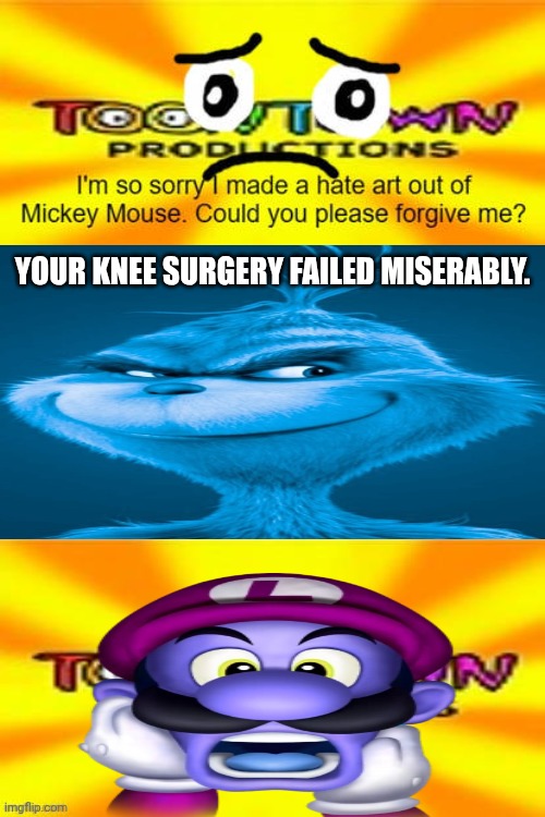 KNEE SURGERY!!!!!!!!!!!!! | YOUR KNEE SURGERY FAILED MISERABLY. | image tagged in knee surgery | made w/ Imgflip meme maker