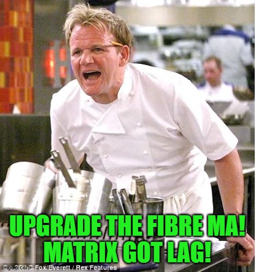 Chef Gordon Ramsay Meme | UPGRADE THE FIBRE MA!
MATRIX GOT LAG! | image tagged in memes,chef gordon ramsay | made w/ Imgflip meme maker