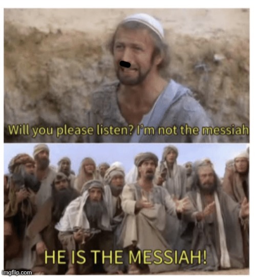 HE IS THE MESSIAH | image tagged in he is the messiah | made w/ Imgflip meme maker