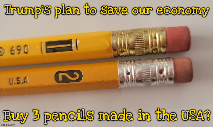 Trump's Economic Plan | image tagged in trump's economic plan,trump's plan is numvber 2,3 pencils for xmas,not 2 sharpie,maga mental case | made w/ Imgflip meme maker