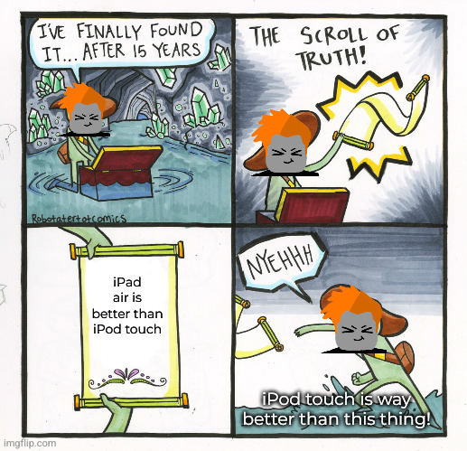 ipod touch is better | iPad air is better than iPod touch; iPod touch is way better than this thing! | image tagged in memes,the scroll of truth | made w/ Imgflip meme maker