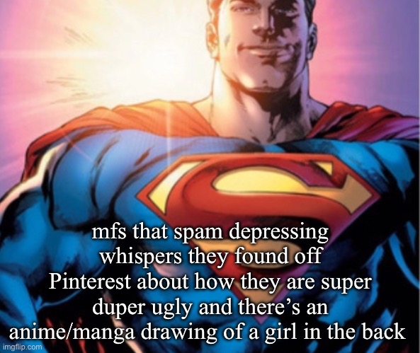 Superman | mfs that spam depressing whispers they found off Pinterest about how they are super duper ugly and there’s an anime/manga drawing of a girl in the back | image tagged in superman | made w/ Imgflip meme maker