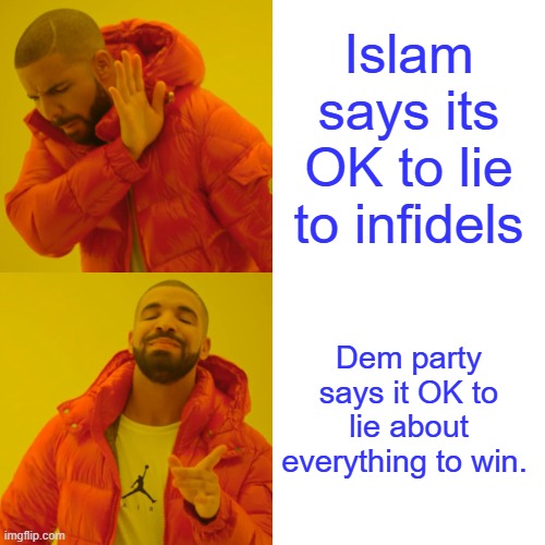 They seem to have the same beliefs & standards. | Islam says its OK to lie to infidels; Dem party says it OK to lie about everything to win. | image tagged in memes,drake hotline bling | made w/ Imgflip meme maker