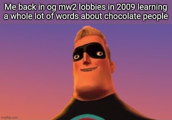 Mr. incredible Crossed eyes | Me back in og mw2 lobbies in 2009 learning a whole lot of words about chocolate people | image tagged in mr incredible crossed eyes | made w/ Imgflip meme maker