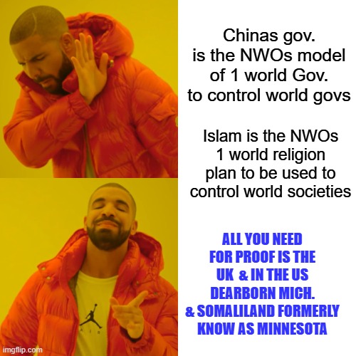 It so obvious and has been every since Barry was elected. | Chinas gov. is the NWOs model of 1 world Gov. to control world govs; Islam is the NWOs 1 world religion plan to be used to control world societies; ALL YOU NEED FOR PROOF IS THE UK  & IN THE US DEARBORN MICH. & SOMALILAND FORMERLY KNOW AS MINNESOTA | image tagged in memes,drake hotline bling | made w/ Imgflip meme maker