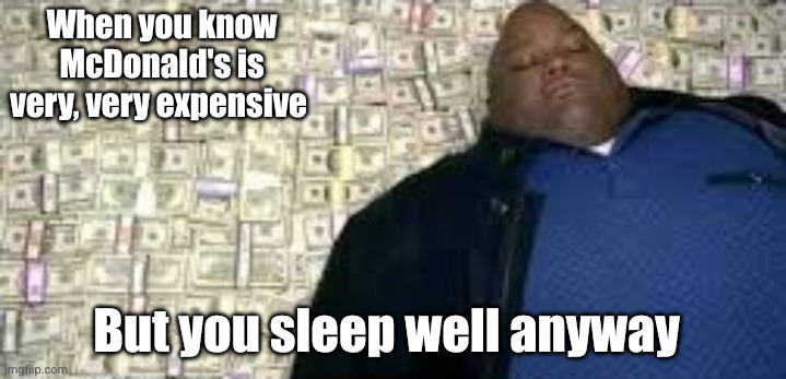 How X Became Y [No WM] | When you know McDonald's is very, very expensive But you sleep well anyway | image tagged in how x became y no wm | made w/ Imgflip meme maker