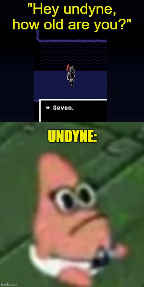 Undyne is a newgen confirmed | "Hey undyne, how old are you?"; UNDYNE: | image tagged in undyne seven,patrick baby but lower quality | made w/ Imgflip meme maker