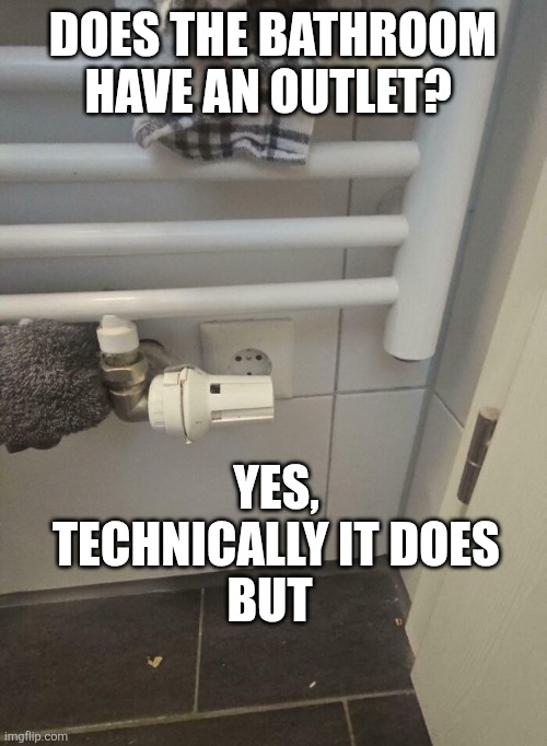 Building fail | DOES THE BATHROOM HAVE AN OUTLET? YES, TECHNICALLY IT DOES; BUT | image tagged in building fail | made w/ Imgflip meme maker