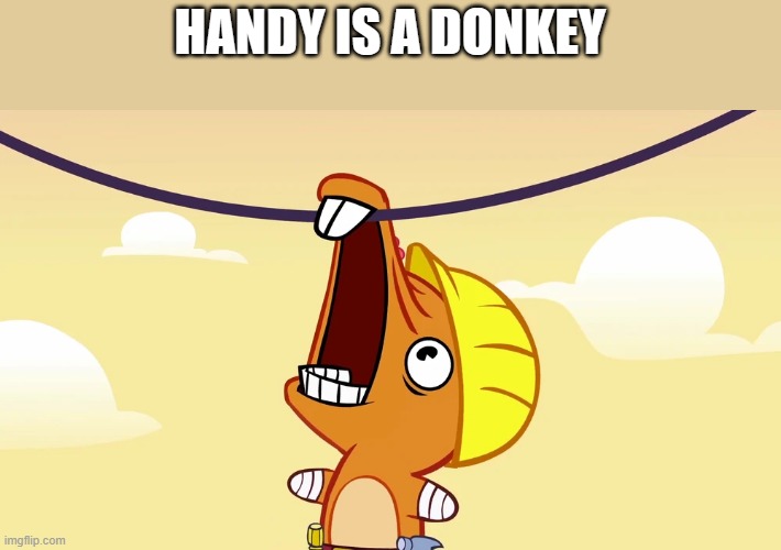 Donkey | HANDY IS A DONKEY | image tagged in handy,donkey | made w/ Imgflip meme maker