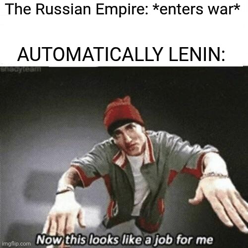 Now this looks like a job for me | The Russian Empire: *enters war*; AUTOMATICALLY LENIN: | image tagged in now this looks like a job for me,lenin,history memes | made w/ Imgflip meme maker