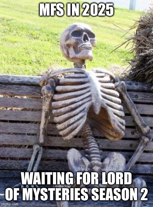 Waiting Skeleton Meme | MFS IN 2025; WAITING FOR LORD OF MYSTERIES SEASON 2 | image tagged in memes,waiting skeleton | made w/ Imgflip meme maker