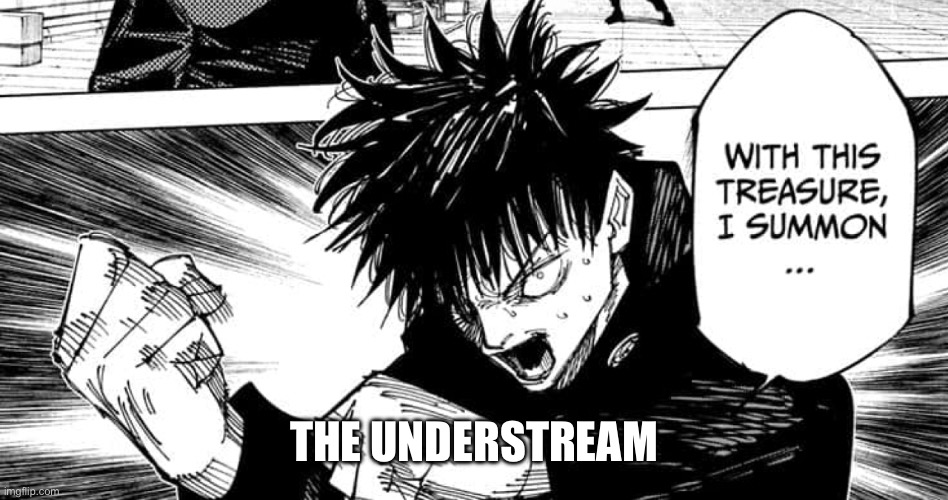 With this sacred treasure i summon | THE UNDERSTREAM | image tagged in with this sacred treasure i summon | made w/ Imgflip meme maker