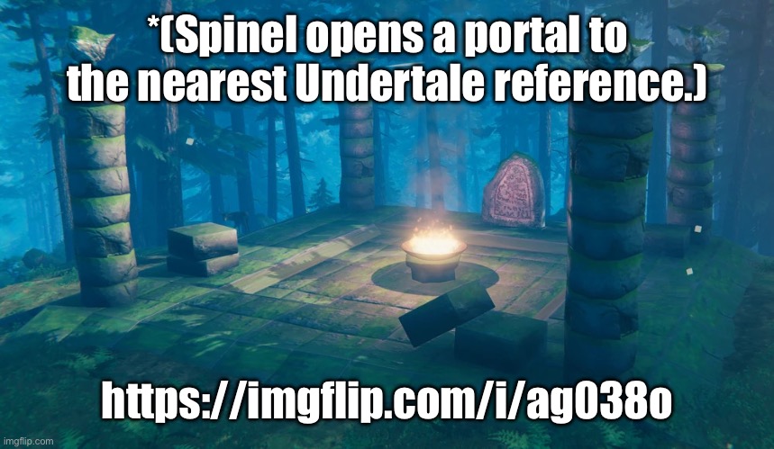 The great summoning has appeared again. | *(Spinel opens a portal to the nearest Undertale reference.); https://imgflip.com/i/ag038o | image tagged in the understream summoning altar | made w/ Imgflip meme maker