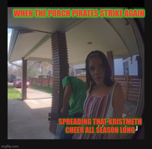 Merry Kristmeth | WHEN THE PORCH PIRATES STRIKE AGAIN; SPREADING THAT KRISTMETH CHEER ALL SEASON LONG | image tagged in meth,porch pirate,theives,christmas,holiday | made w/ Imgflip meme maker