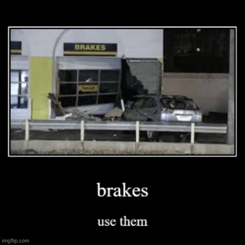 brakes | image tagged in what | made w/ Imgflip meme maker