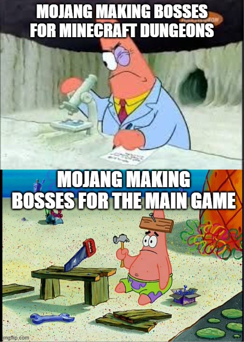 why can't regular minecraft have cool bosses too | MOJANG MAKING BOSSES FOR MINECRAFT DUNGEONS; MOJANG MAKING BOSSES FOR THE MAIN GAME | image tagged in patrick smart dumb,minecraft,boss | made w/ Imgflip meme maker