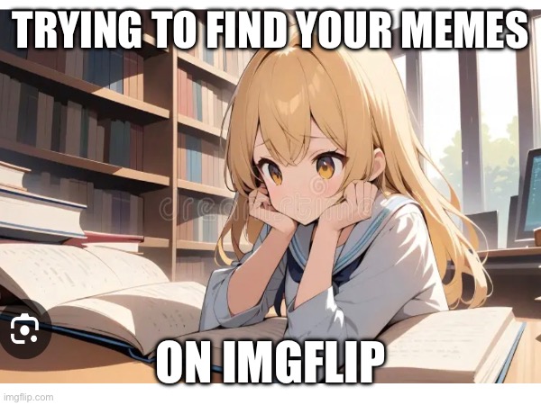 It be like that | TRYING TO FIND YOUR MEMES; ON IMGFLIP | made w/ Imgflip meme maker
