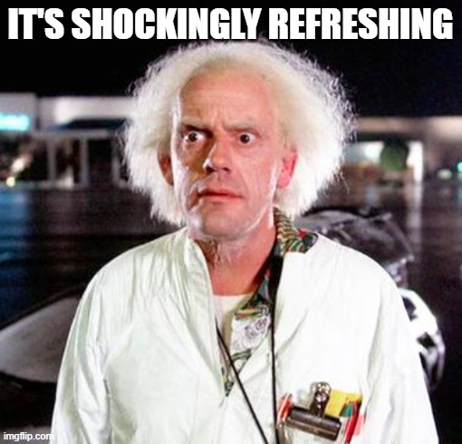 Doc Brown | IT'S SHOCKINGLY REFRESHING | image tagged in doc brown | made w/ Imgflip meme maker