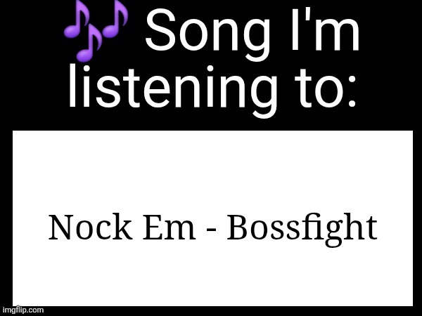 Use this if u wanna post the song ur currently listening to | Nock Em - Bossfight | image tagged in use this if you wanna post the song you are currently listening | made w/ Imgflip meme maker