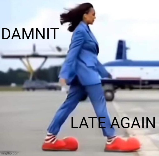 Hobama clown shoes | DAMNIT LATE AGAIN | image tagged in hobama clown shoes | made w/ Imgflip meme maker