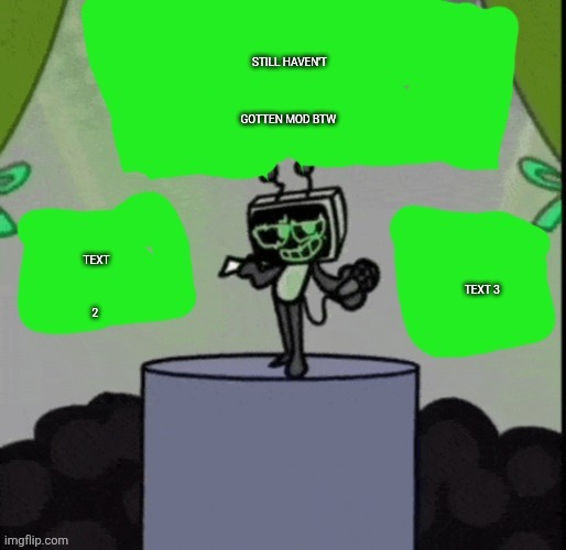 cheesecakeisvee announcement template | STILL HAVEN'T GOTTEN MOD BTW; TEXT 3; TEXT 2 | image tagged in cheesecakeisvee announcement template | made w/ Imgflip meme maker