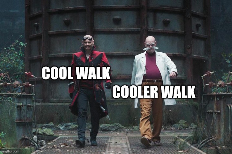 Cooler walk | COOL WALK; COOLER WALK | image tagged in double robotniks,jpfan102504,memes,funny,funny memes,humor | made w/ Imgflip meme maker