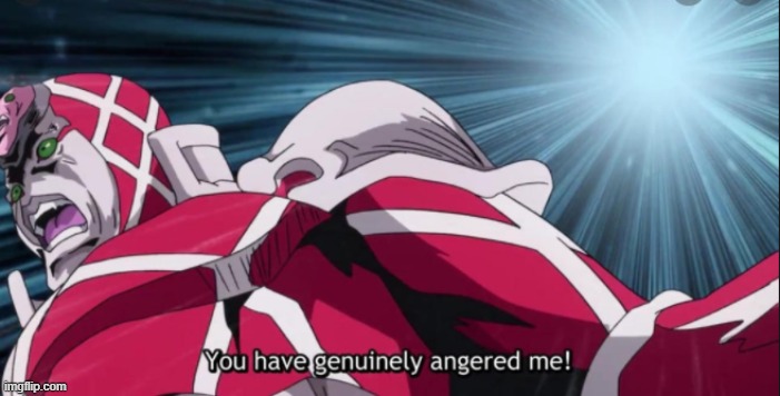 You have genuinely angered me! | image tagged in you have genuinely angered me | made w/ Imgflip meme maker