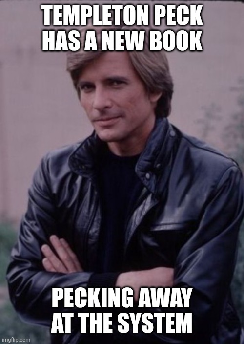 Templeton Peck | TEMPLETON PECK HAS A NEW BOOK; PECKING AWAY AT THE SYSTEM | made w/ Imgflip meme maker