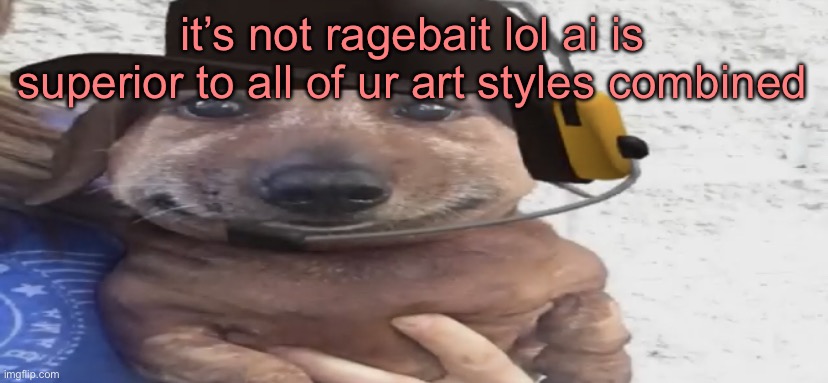 get with the times old man | it’s not ragebait lol ai is superior to all of ur art styles combined | image tagged in chucklenuts | made w/ Imgflip meme maker