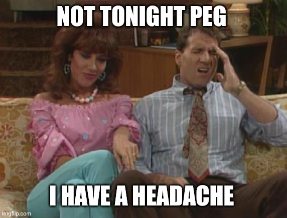 Not Tonight | NOT TONIGHT PEG; I HAVE A HEADACHE | made w/ Imgflip meme maker