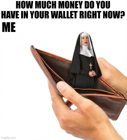 How Much Money Do You Have In Your Wallet Right Now? | HOW MUCH MONEY DO YOU HAVE IN YOUR WALLET RIGHT NOW? ME | image tagged in chrisjoines1 | made w/ Imgflip meme maker
