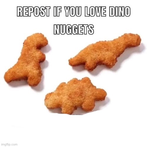 repost if you love dino nuggets | image tagged in repost if you love dino nuggets | made w/ Imgflip meme maker