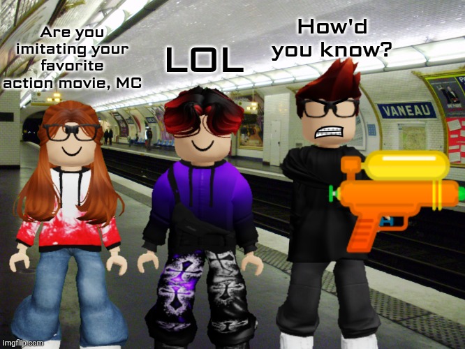 The last Roblox scenario | How'd you know? LOL; Are you imitating your favorite action movie, MC | image tagged in subway platform,mc,william,cc,roblox,goodbye | made w/ Imgflip meme maker