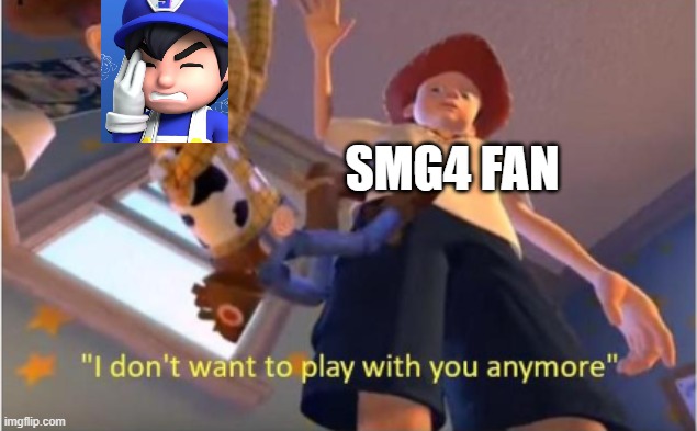 You have to let things go eventually | SMG4 FAN | image tagged in andy dropping woody,smg4 | made w/ Imgflip meme maker