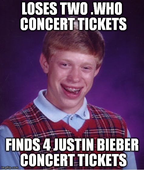 Bad Luck Brian | LOSES TWO .WHO CONCERT TICKETS FINDS 4 JUSTIN BIEBER CONCERT TICKETS | image tagged in memes | made w/ Imgflip meme maker