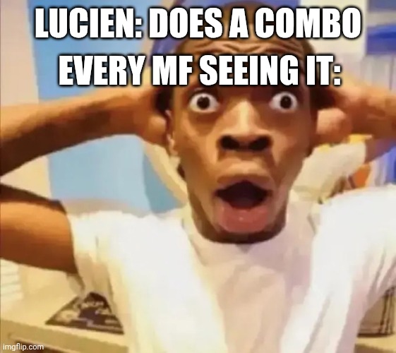 Typical Lucien behavior | EVERY MF SEEING IT:; LUCIEN: DOES A COMBO | image tagged in live reaction,ocs | made w/ Imgflip meme maker
