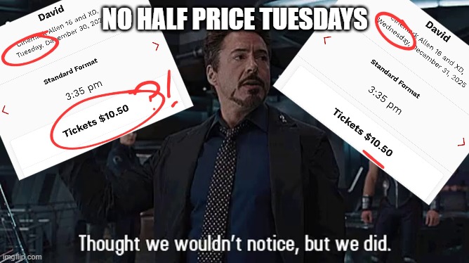Cinemark Half Price Tuesdays | NO HALF PRICE TUESDAYS | image tagged in thought we wouldn't notice but we did,cinemark,half price,tuesday,stark | made w/ Imgflip meme maker