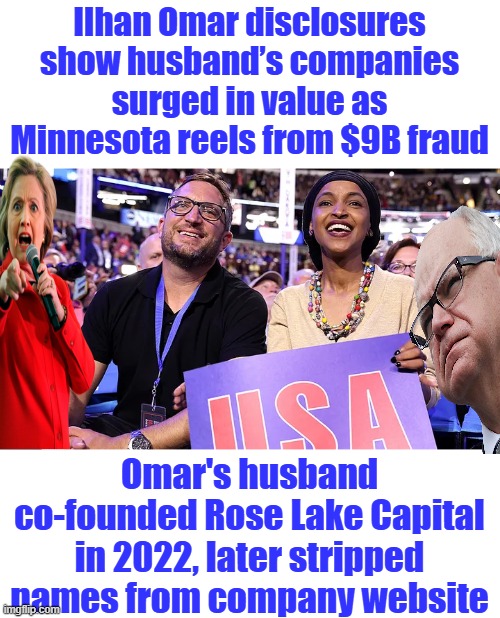 CRIMINALS must be deported Time FOR RICO | Ilhan Omar disclosures show husband’s companies surged in value as Minnesota reels from $9B fraud; Omar's husband co-founded Rose Lake Capital in 2022, later stripped names from company website | made w/ Imgflip meme maker